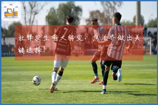 杜锋发生重大转变，焦泊乔做出关键选择！