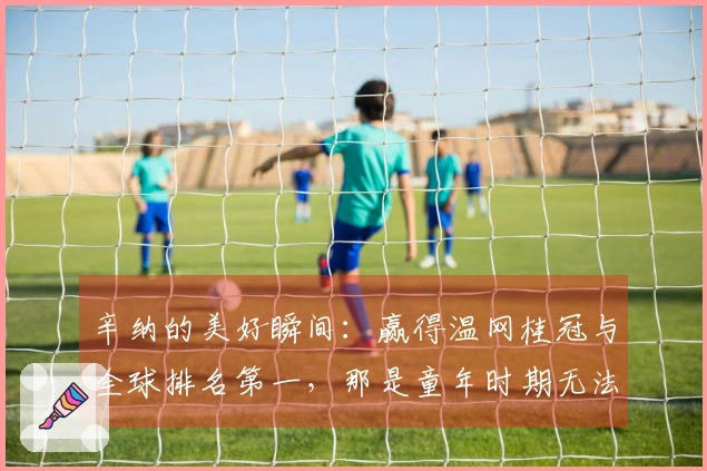 辛纳的美好瞬间：赢得温网桂冠与全球排名第一，那是童年时期无法想象的梦想