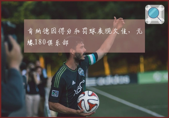 肯纳德因得分和罚球表现欠佳，无缘180俱乐部