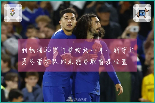 利物浦33岁门将续约一年，新守门员尽管在队却未能夺取首发位置