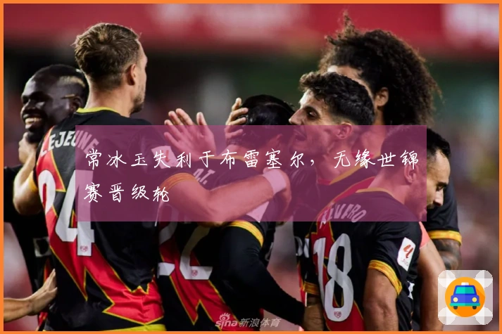 常冰玉失利于布雷塞尔，无缘世锦赛晋级轮