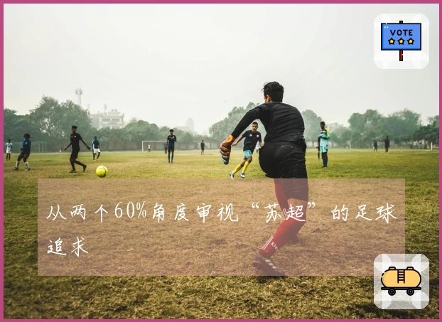 从两个60%角度审视“苏超”的足球追求